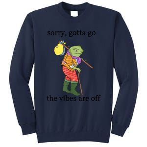 Sorry Gotta Go The Vibes Are Off Tall Sweatshirt