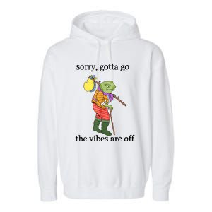 Sorry Gotta Go The Vibes Are Off Garment-Dyed Fleece Hoodie