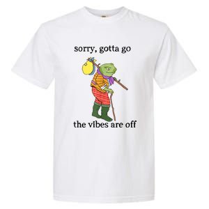 Sorry Gotta Go The Vibes Are Off Garment-Dyed Heavyweight T-Shirt