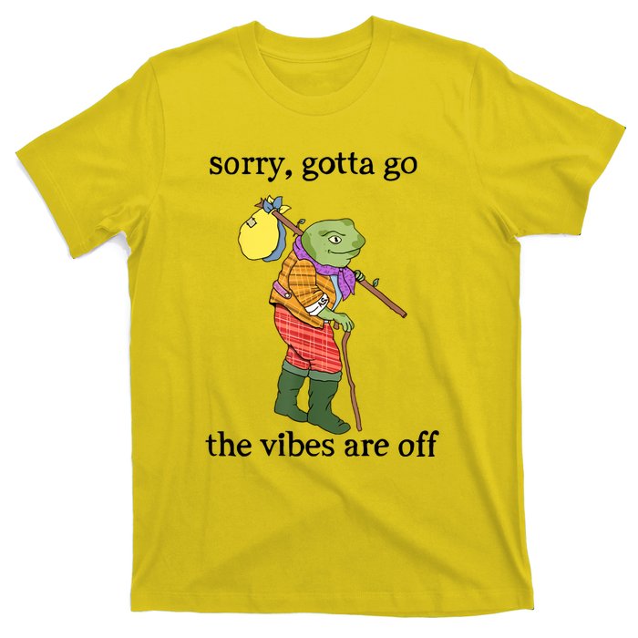 Sorry Gotta Go The Vibes Are Off T-Shirt