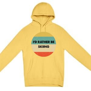 Skier Great Gift Id Rather Be Skiing Gift Premium Pullover Hoodie