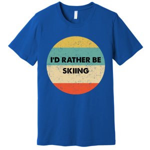 Skier Great Gift Id Rather Be Skiing Gift Premium T-Shirt