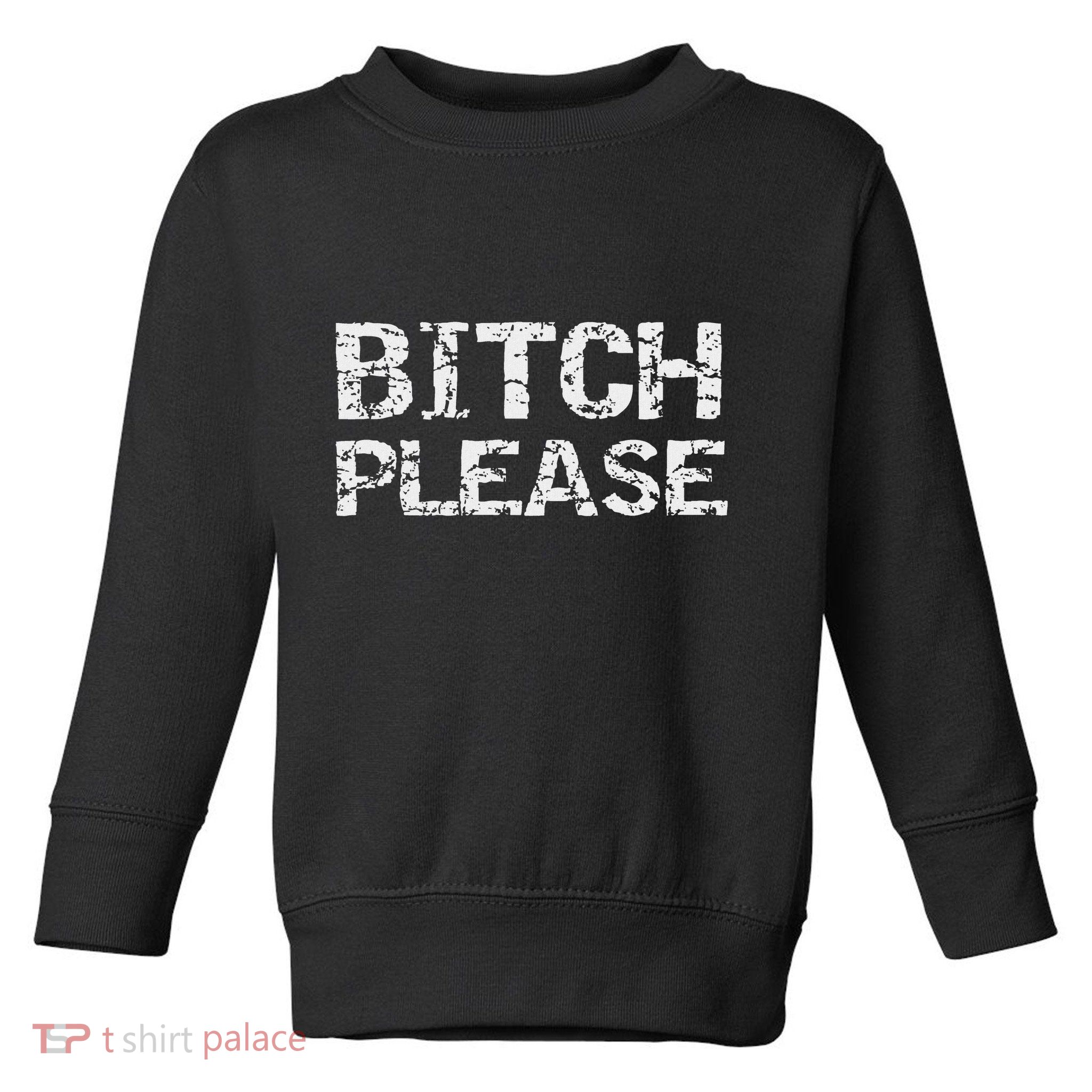 Sarcastic Gag Gift Funny Joke Quote Bitch Please Toddler Sweatshirt