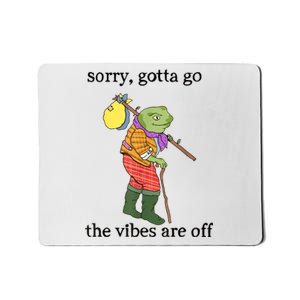 Sorry Gotta Go The Vibes Are Off Funny Gift Mousepad