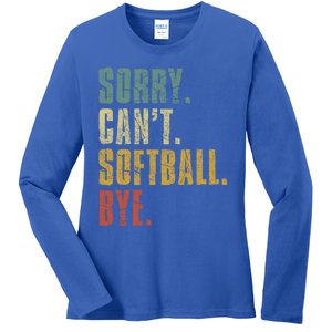 Softball Great Gift For N Sorry Cant Softball Bye Funny Gift Ladies Long Sleeve Shirt