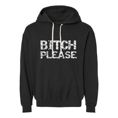 Sarcastic Gag Gift For Women Funny Joke Quote Bitch Please Garment-Dyed Fleece Hoodie