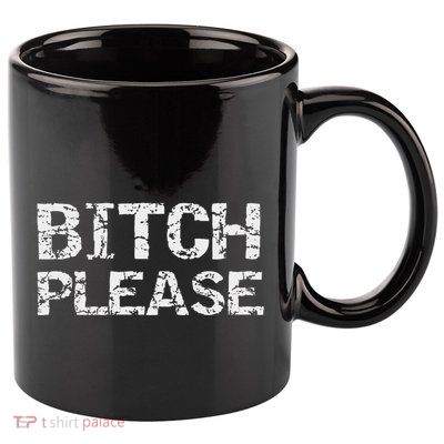 Sarcastic Gag Gift For Women Funny Joke Quote Bitch Please 11oz C Handle Ceramic Mug