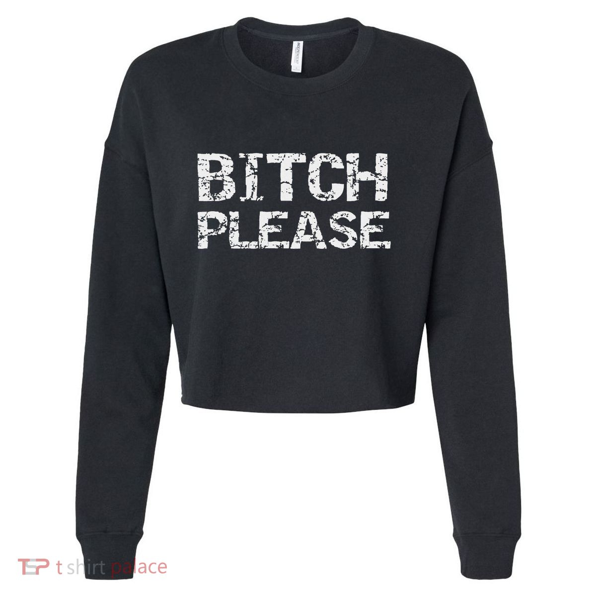 Sarcastic Gag Gift For Women Funny Joke Quote Bitch Please Cropped Pullover Crew