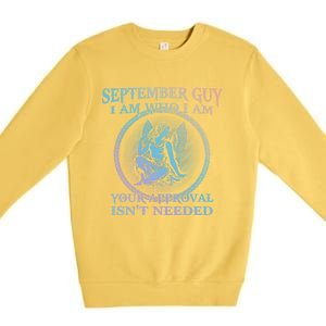 September Guy I Am Who I Am Your Approval Isnt Needed Gift Premium Crewneck Sweatshirt