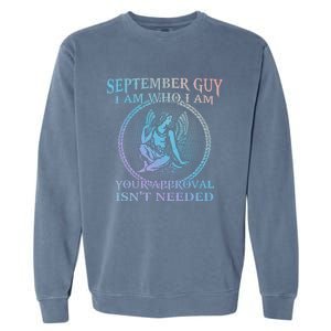 September Guy I Am Who I Am Your Approval Isnt Needed Gift Garment-Dyed Sweatshirt