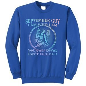 September Guy I Am Who I Am Your Approval Isnt Needed Gift Sweatshirt