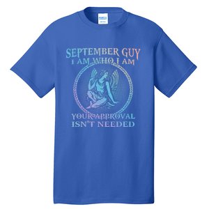 September Guy I Am Who I Am Your Approval Isnt Needed Gift Tall T-Shirt