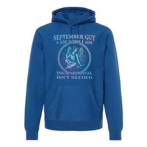 September Guy I Am Who I Am Your Approval Isnt Needed Gift Premium Hoodie