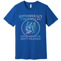 September Guy I Am Who I Am Your Approval Isnt Needed Gift Premium T-Shirt