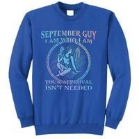 September Guy I Am Who I Am Your Approval Isnt Needed Gift Tall Sweatshirt