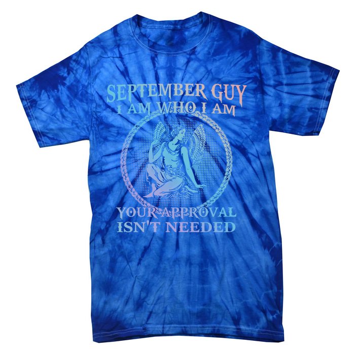 September Guy I Am Who I Am Your Approval Isnt Needed Gift Tie-Dye T-Shirt