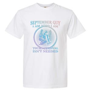 September Guy I Am Who I Am Your Approval Isnt Needed Gift Garment-Dyed Heavyweight T-Shirt