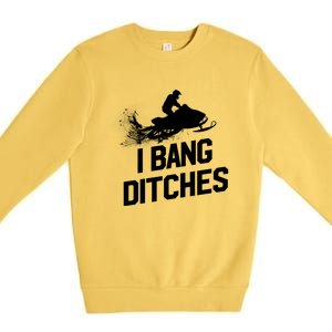 Snowmobile Gift I Bang Ditches Snowmobiling Gift Premium Crewneck Sweatshirt