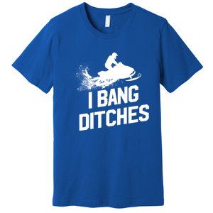 Snowmobile Gift I Bang Ditches Snowmobiling Gift Premium T-Shirt