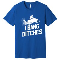 Snowmobile Gift I Bang Ditches Snowmobiling Gift Premium T-Shirt