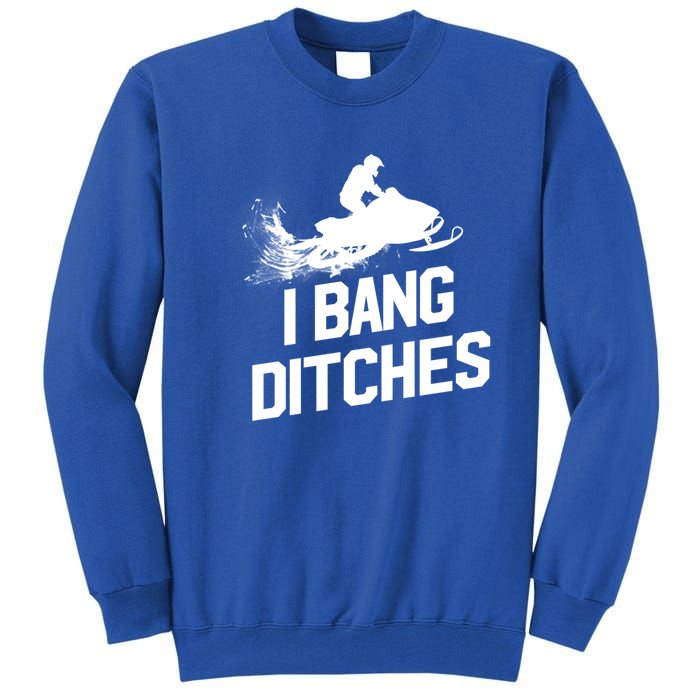 Snowmobile Gift I Bang Ditches Snowmobiling Gift Tall Sweatshirt