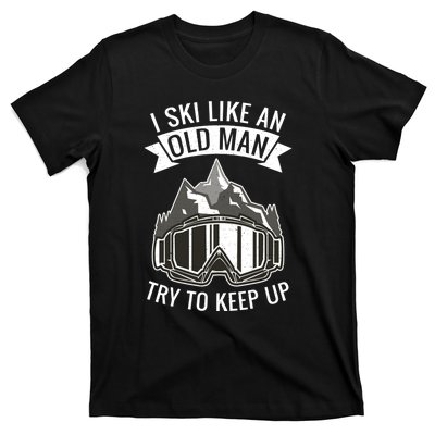 Ski Goggles I Ski Like An Old Man Try To Keep Up Gift For Skier T-Shirt