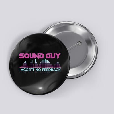 Sound Guy I Accept No Feedback For Audio And Sound Engineers Button