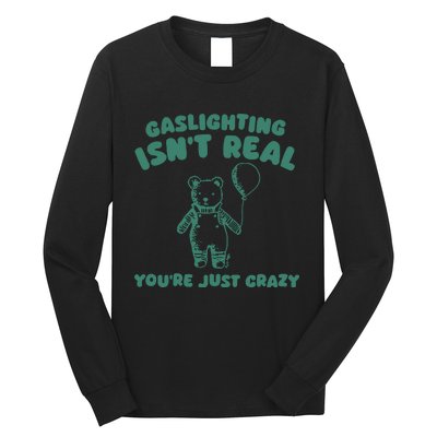 Sillycity Gaslighting IsnT Real YouRe Just Crazy Bear Long Sleeve Shirt