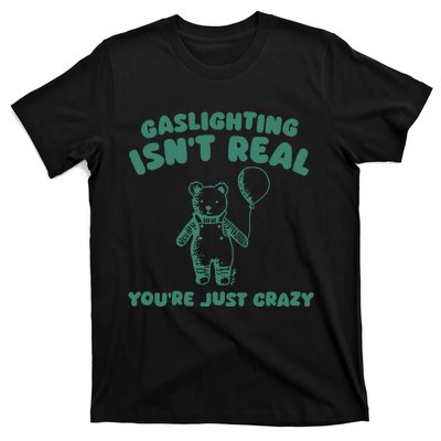 Sillycity Gaslighting IsnT Real YouRe Just Crazy Bear T-Shirt