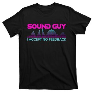 Sound Guy I Accept No Feedback For Audio And Sound Engineers T-Shirt