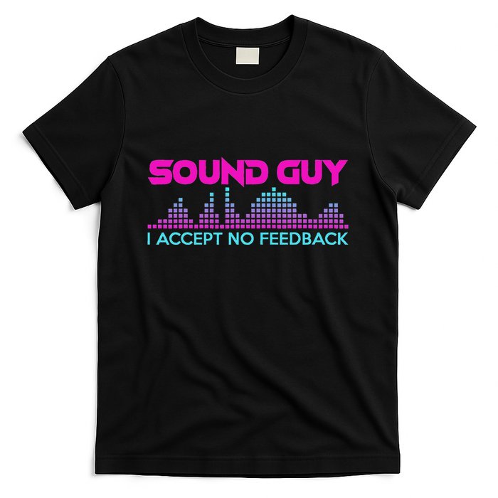 Sound Guy I Accept No Feedback For Audio And Sound Engineers T-Shirt
