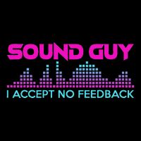 Sound Guy I Accept No Feedback For Audio And Sound Engineers Button