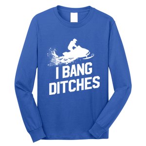 Snowmobile Gift I Bang Ditches Snowmobiling Gift Long Sleeve Shirt