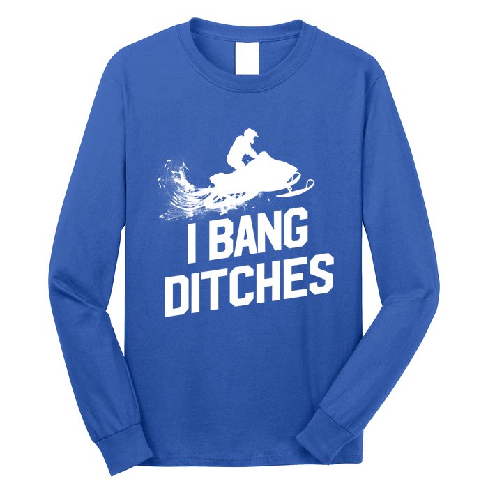 Snowmobile Gift I Bang Ditches Snowmobiling Gift Long Sleeve Shirt