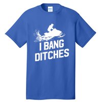 Snowmobile Gift I Bang Ditches Snowmobiling Gift Tall T-Shirt