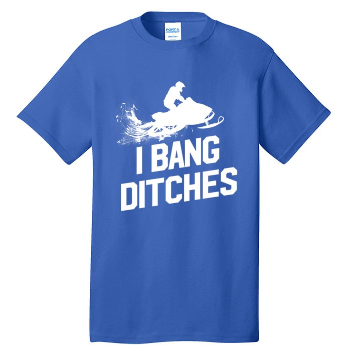 Snowmobile Gift I Bang Ditches Snowmobiling Gift Tall T-Shirt