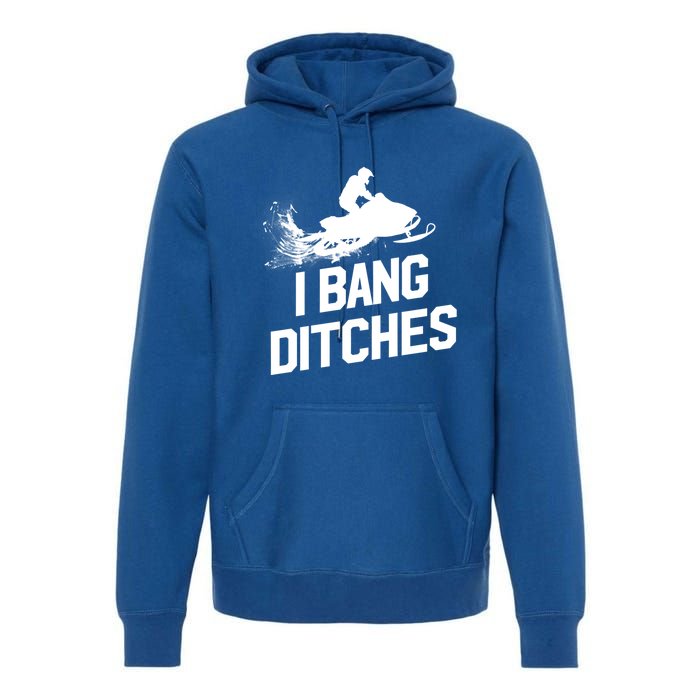 Snowmobile Gift I Bang Ditches Snowmobiling Gift Premium Hoodie