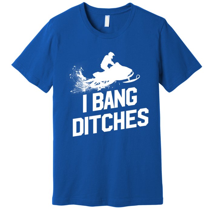 Snowmobile Gift I Bang Ditches Snowmobiling Gift Premium T-Shirt