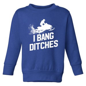 Snowmobile Gift I Bang Ditches Snowmobiling Gift Toddler Sweatshirt