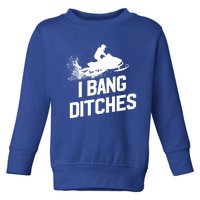 Snowmobile Gift I Bang Ditches Snowmobiling Gift Toddler Sweatshirt