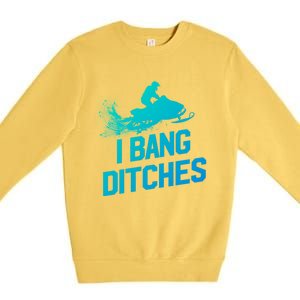 Snowmobile Gift I Bang Ditches Snowmobiling Gift Premium Crewneck Sweatshirt