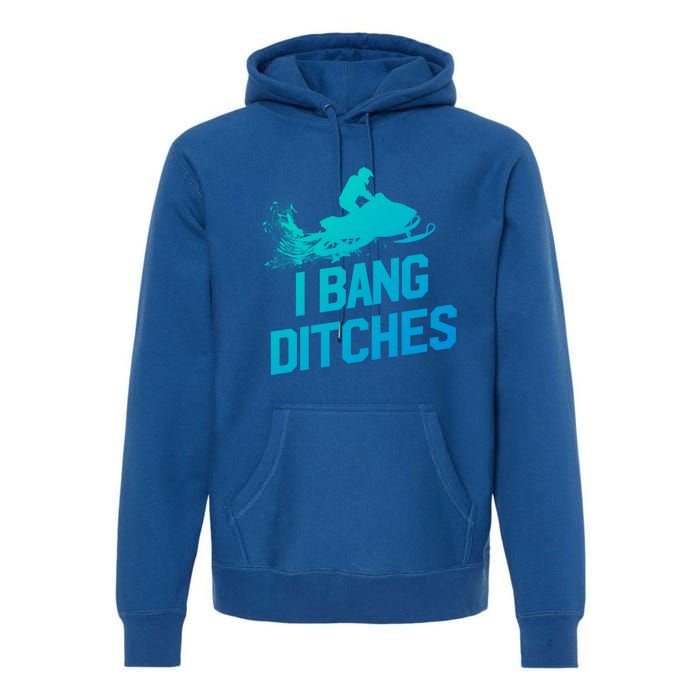 Snowmobile Gift I Bang Ditches Snowmobiling Gift Premium Hoodie