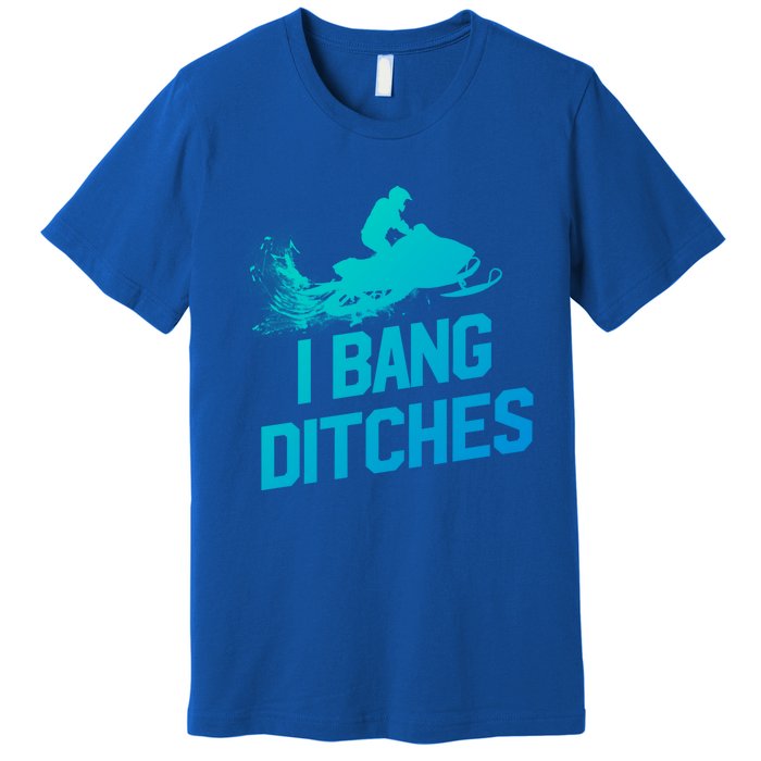 Snowmobile Gift I Bang Ditches Snowmobiling Gift Premium T-Shirt