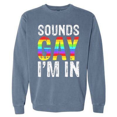 Sounds Gay I'm In LGBT Pride Gifts Garment-Dyed Sweatshirt