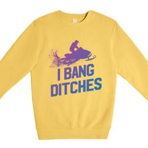 Snowmobile Gift I Bang Ditches Snowmobiling Gift Premium Crewneck Sweatshirt