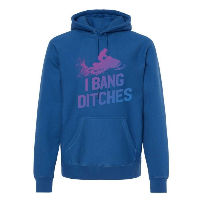 Snowmobile Gift I Bang Ditches Snowmobiling Gift Premium Hoodie