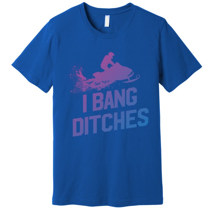 Snowmobile Gift I Bang Ditches Snowmobiling Gift Premium T-Shirt