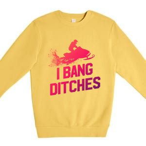 Snowmobile Gift I Bang Ditches Snowmobiling Gift Premium Crewneck Sweatshirt