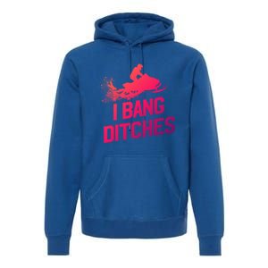 Snowmobile Gift I Bang Ditches Snowmobiling Gift Premium Hoodie