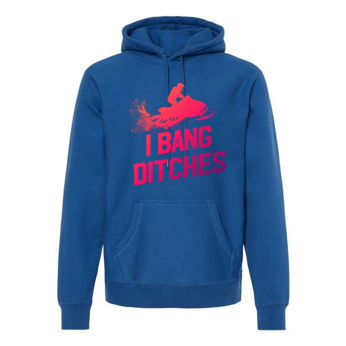 Snowmobile Gift I Bang Ditches Snowmobiling Gift Premium Hoodie